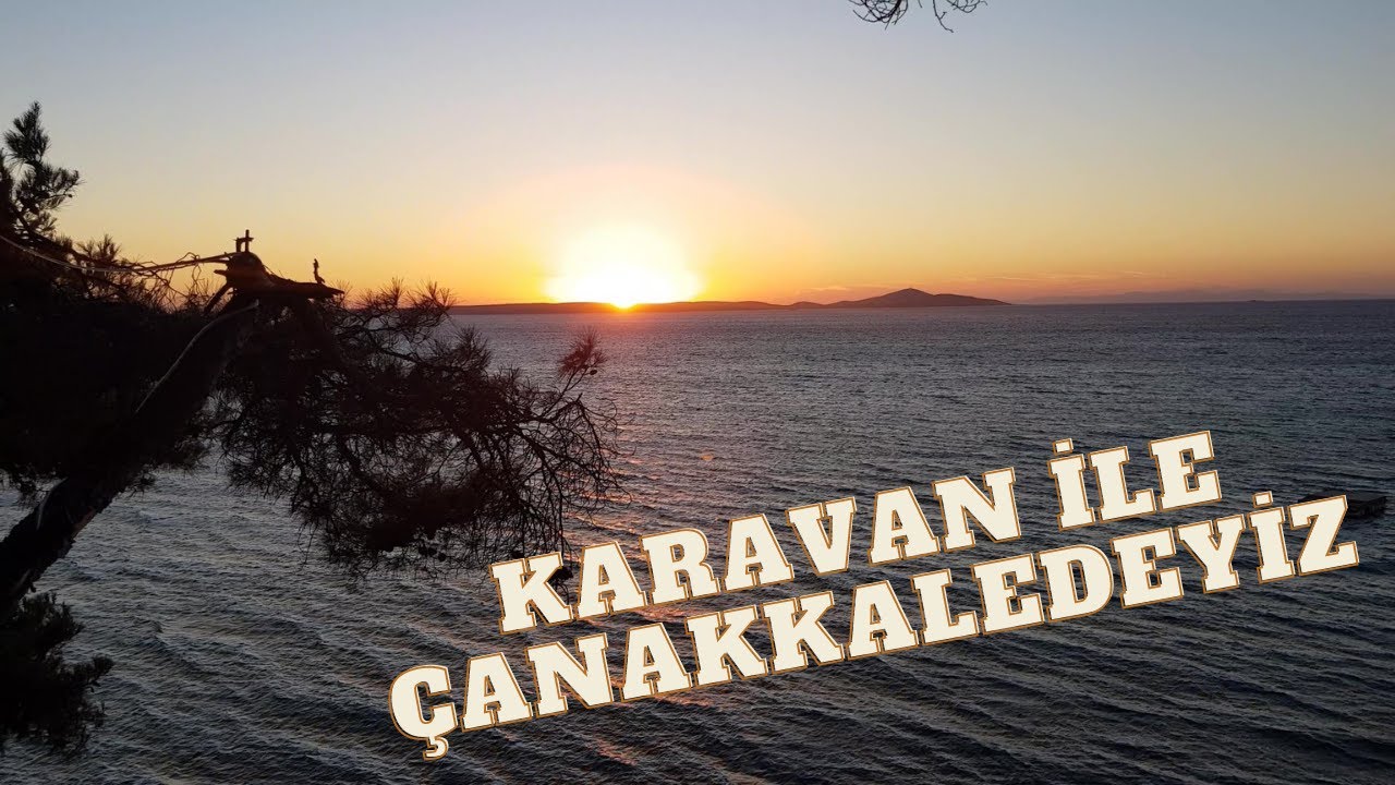 KARAVAN İLE ÇANAKKALE DEYİZ