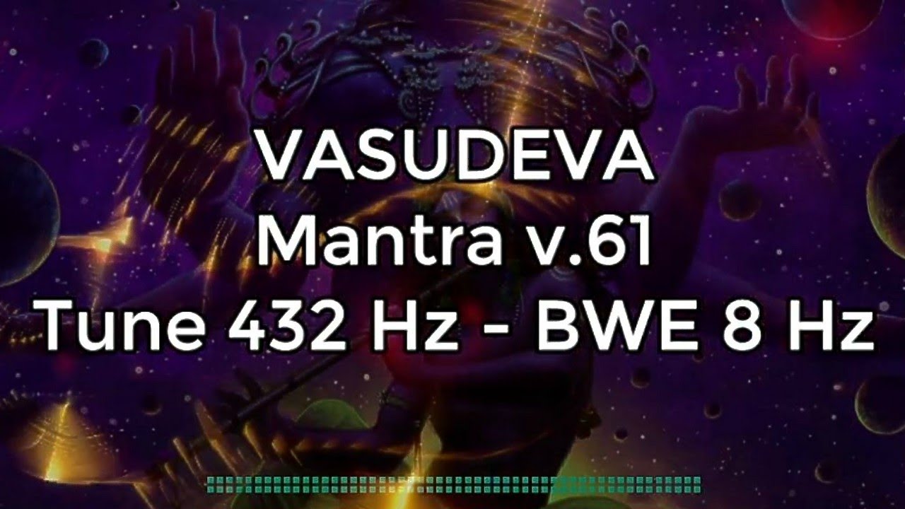 VASUDEVA mantra v61 - Tune 432 Hz - Cymatic-Sync & BWE 8 Hz
