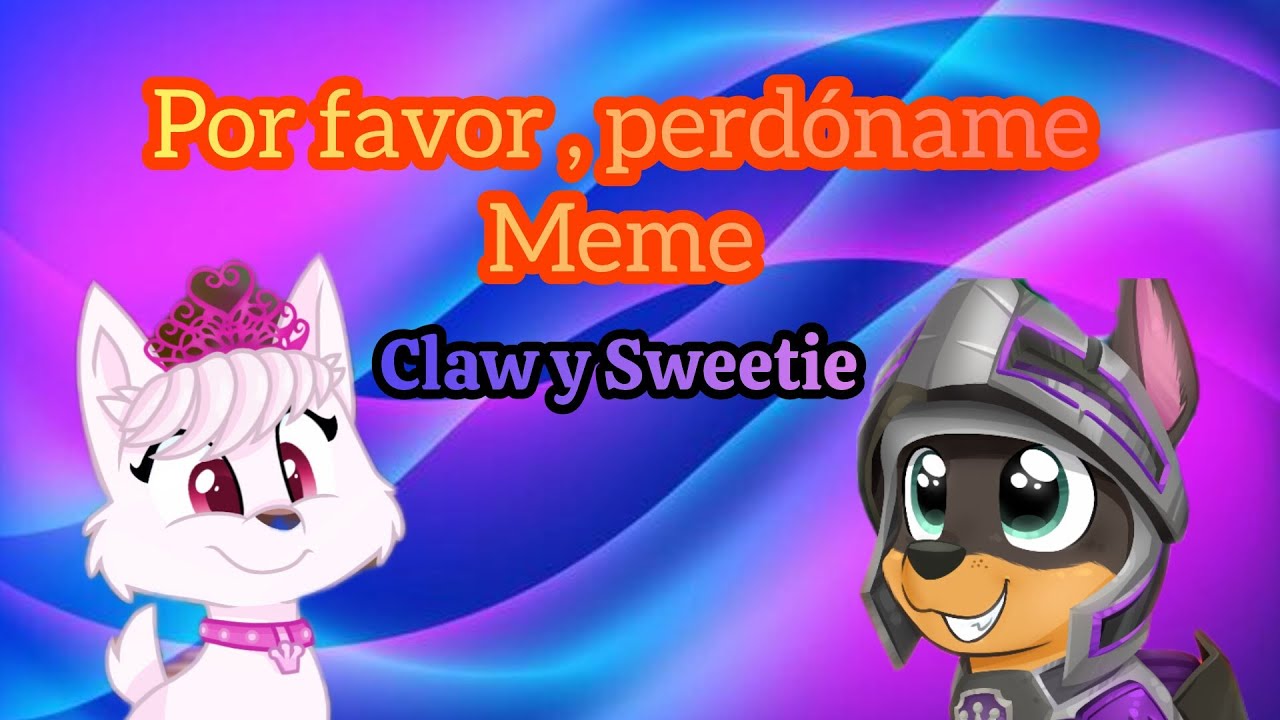 Por favor , perdóname • Claw & Sweetie meme |ThePawChase