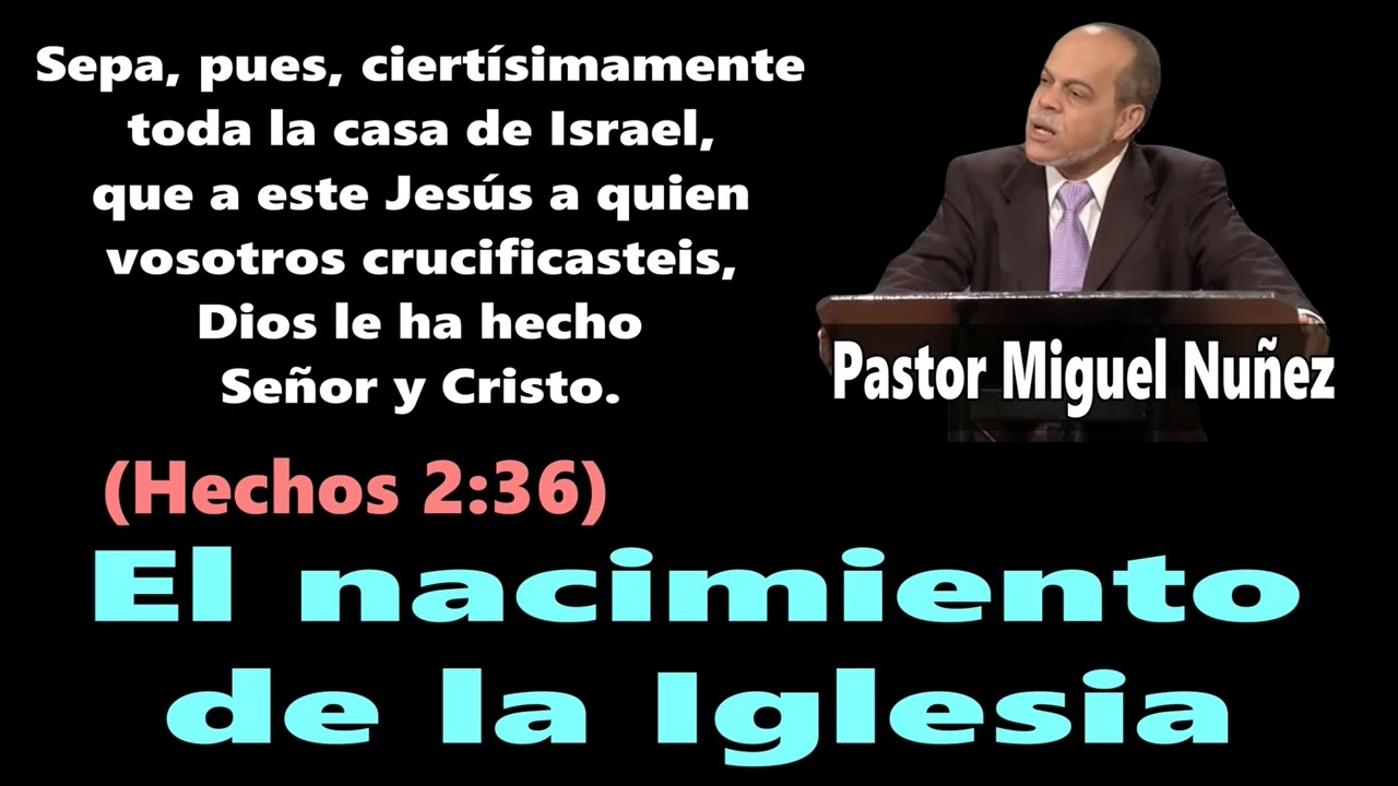 El nacimiento de la Iglesia (Hechos 2:36) Miguel Núñez