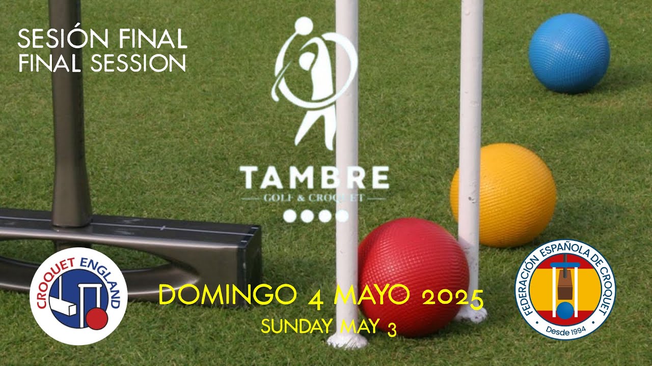 DOMINGO 4 MAYO 2025 (Sesion FINAL) - V Torneo Bilateral Inglaterra-España de Croquet GC