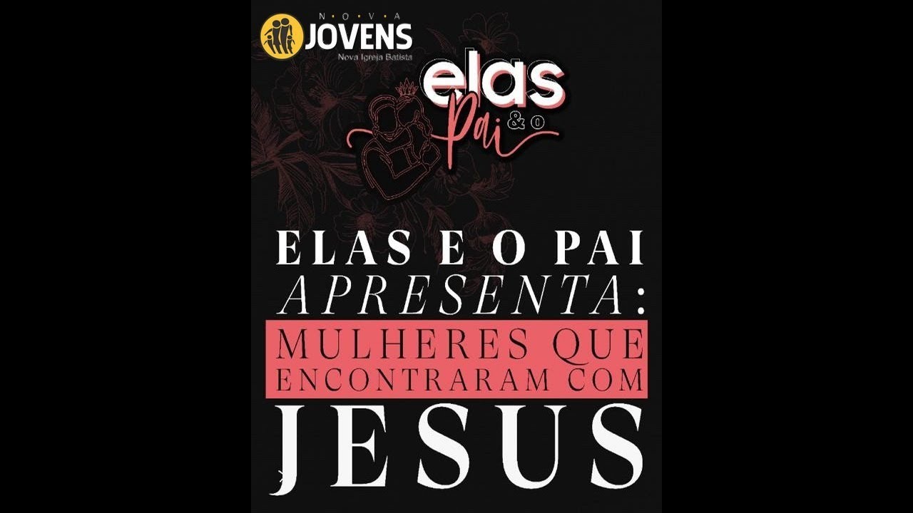 Culto Nova Jovens - Elas e o Pai - Mulheres que encontraram com Jesus