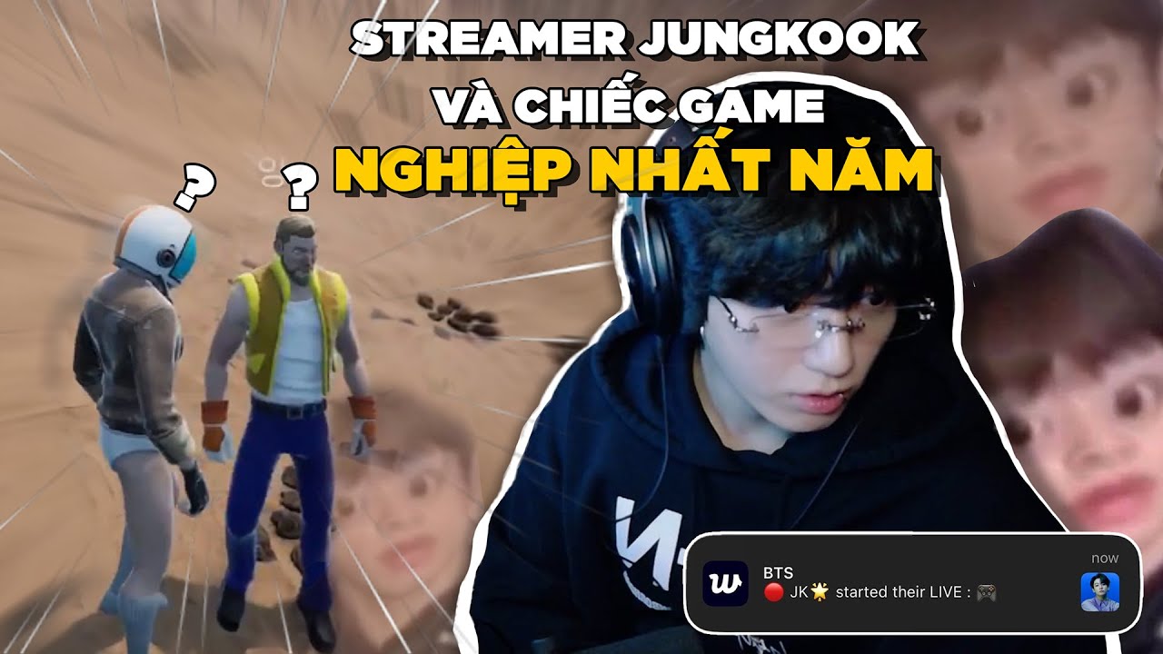 Streamer Jungkook và chiếc game nghiệp nhất năm =)))