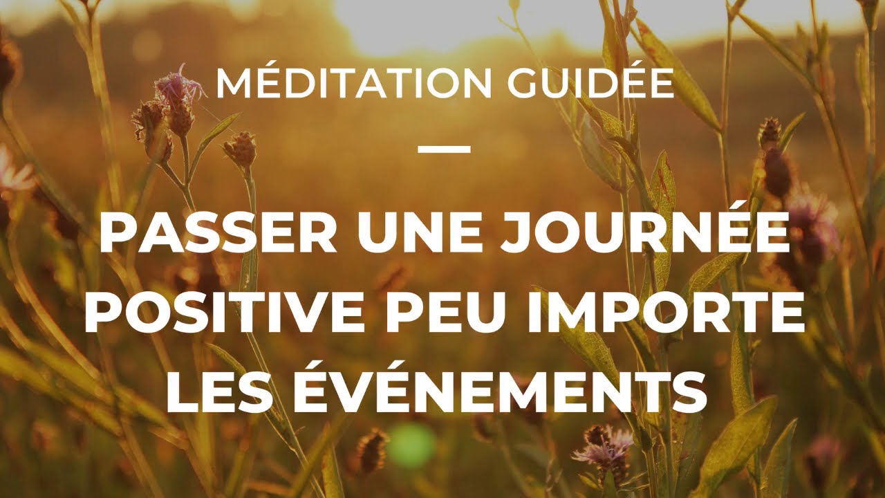 Méditation guidée - Passer une journée positive peu importe les événements