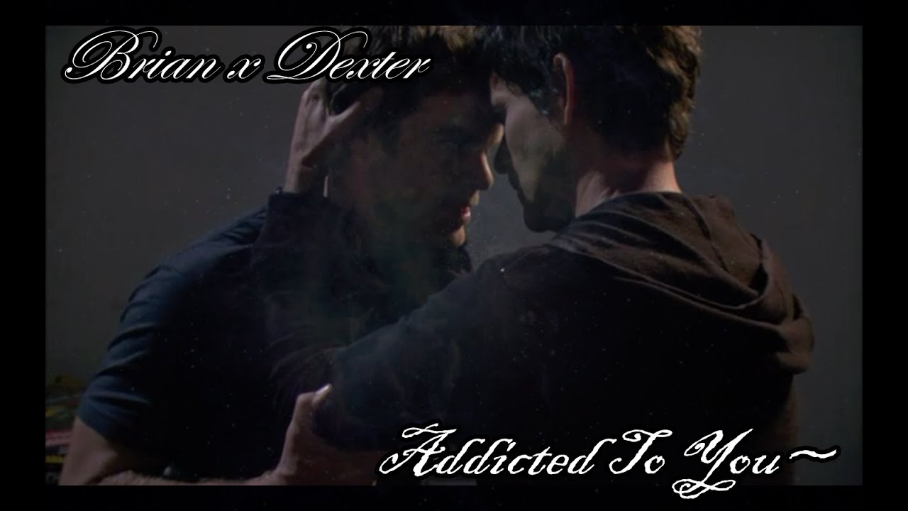 Brian x Dexter || Addicted to You [ Version Male ]