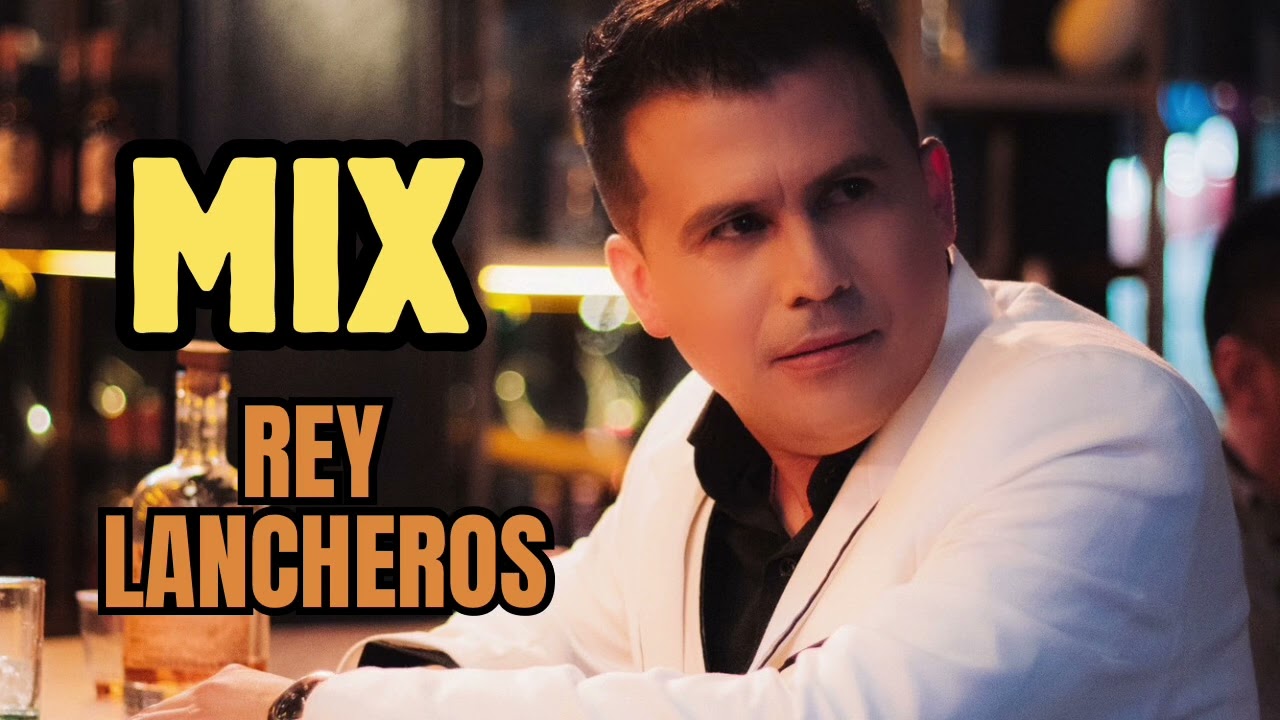 Mix Rey Lancheros las mejores canciones de música popular