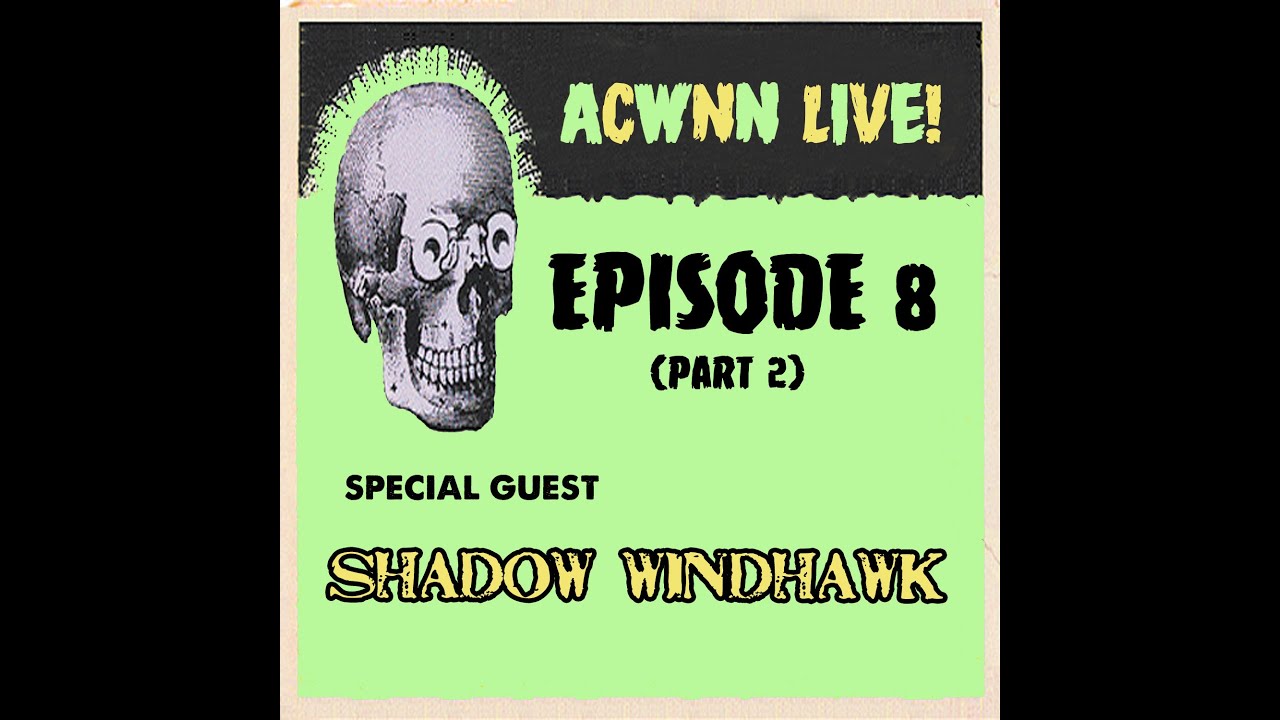ACWNN LIVE (Episode 8) with SHADOW WINDHAWK (part 2)