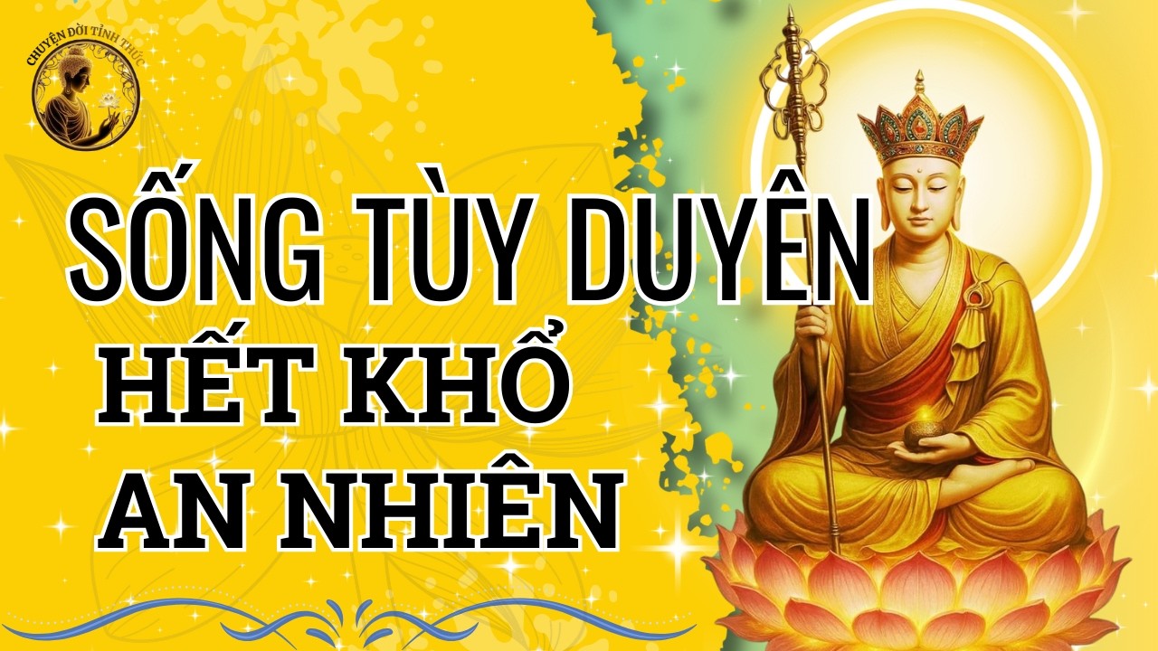 SỐNG TÙY DUYÊN Nửa Đời Còn Lại | Lời Phật Dạy Hết Khổ, Bình An