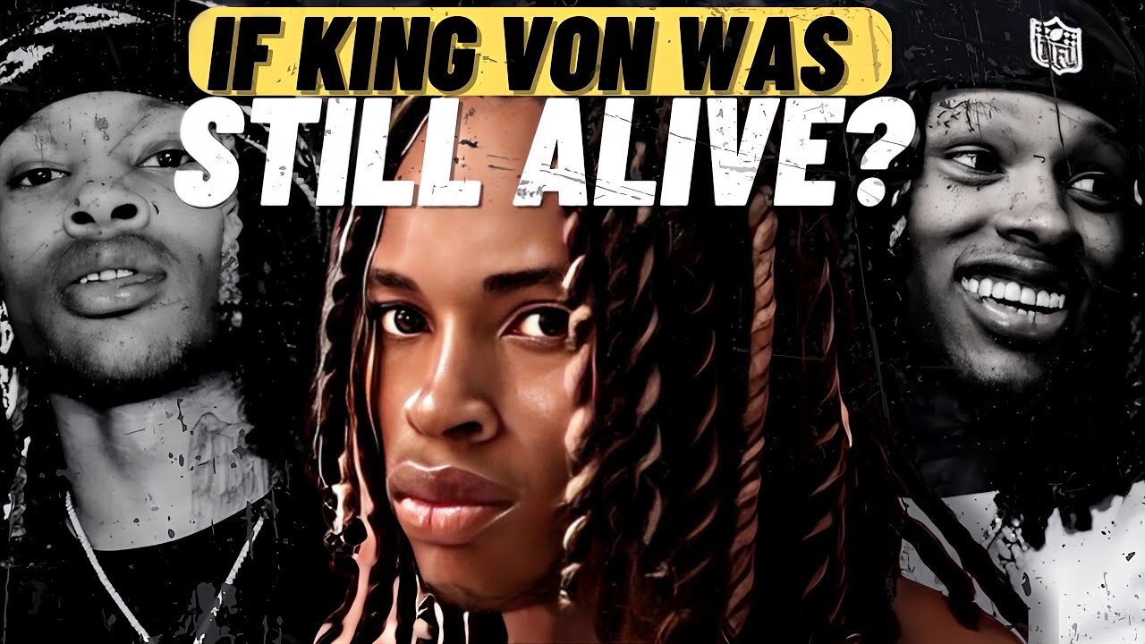 What If King Von Was Still Alive?