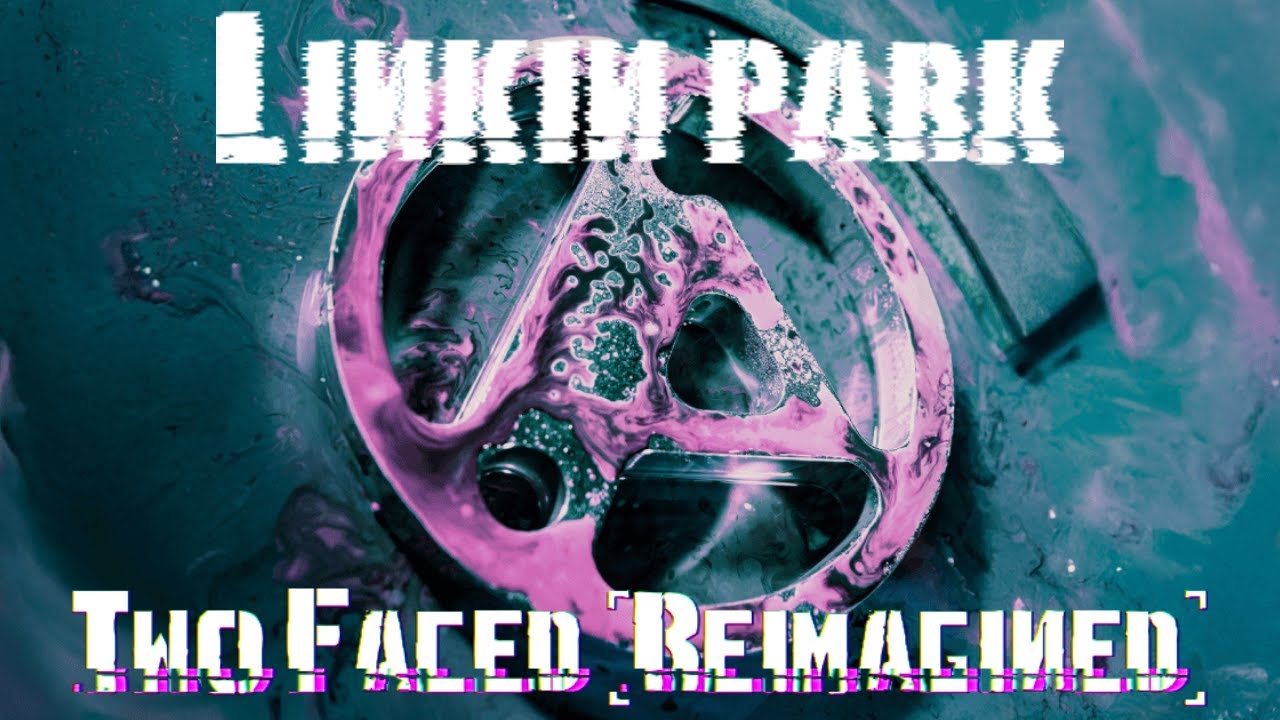 Linkin Park - Two Faced (Reimagined)