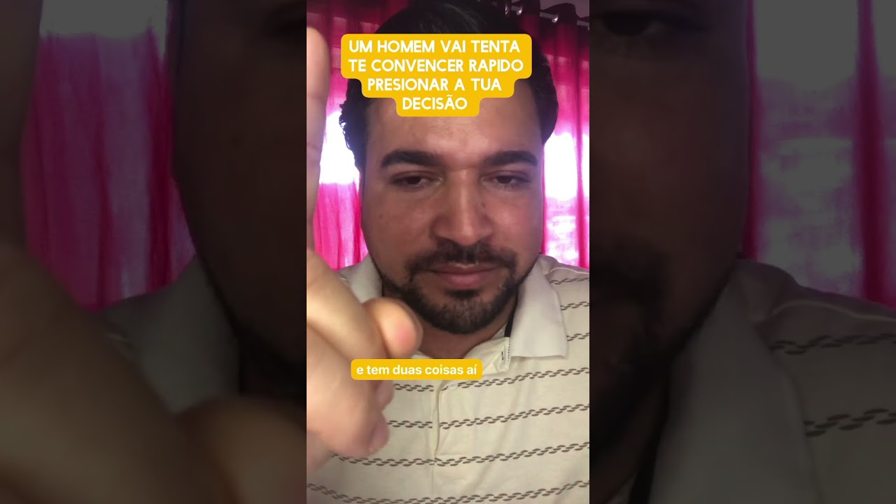 Um homem vai tentar te convencer rápido pressionar a tua decisão 