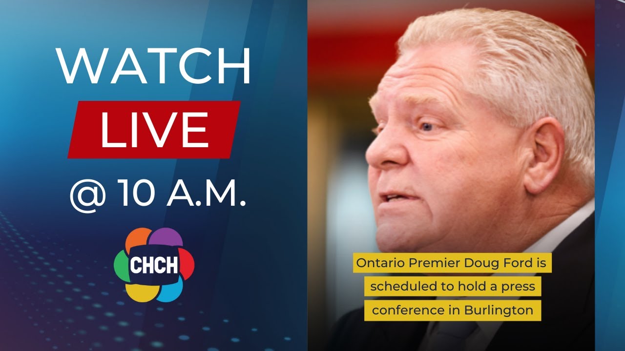 Ontario Premier Doug Ford is scheduled to hold a press conference in Burlington at 10 a.m.