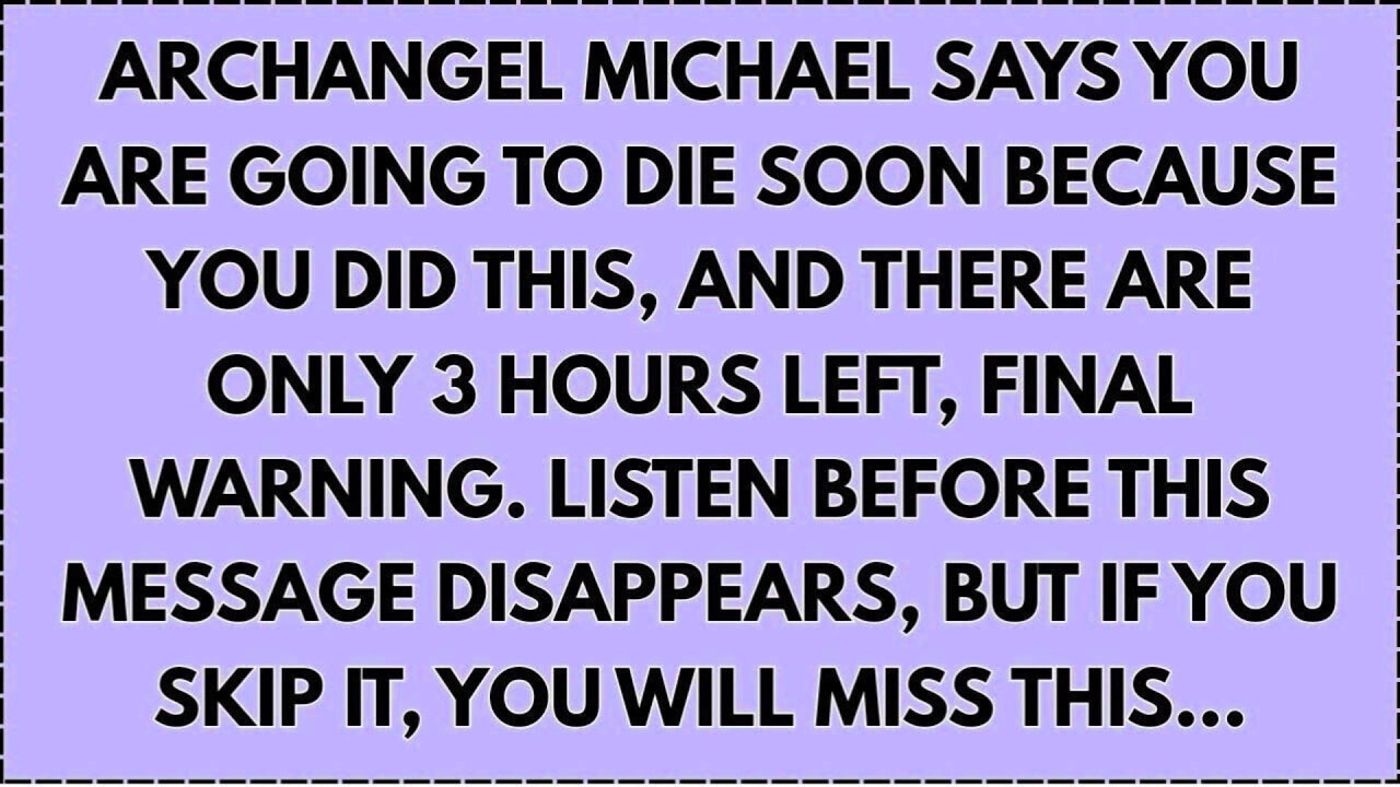ARCHANGEL MICHAEL SAYS YOU ARE GOING TO DIE SOON BECAUSE YOU DID THIS, AND THERE ARE ONLY 3 HOURS