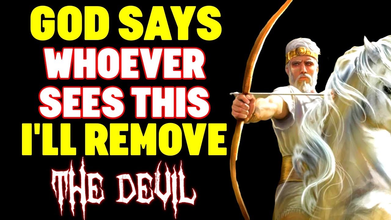 GOD SAYS TODAY: I WILL REMOVE THE DEVIL FROM YOUR LIFE