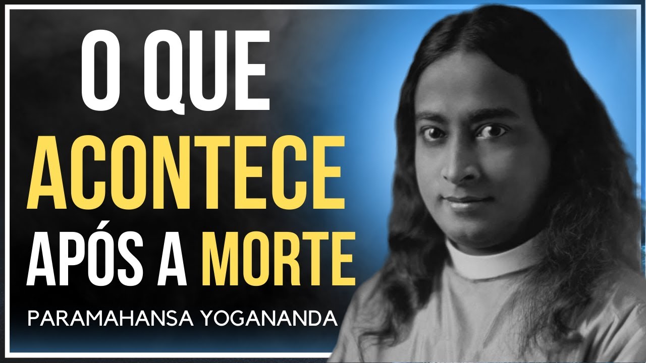 O QUE ACONTECE APÓS A MORTE | PARAMAHANSA YOGANANDA