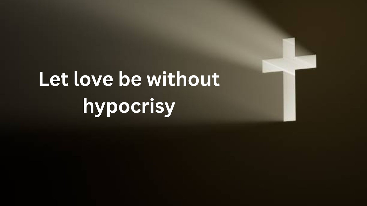 Let love be without hypocrisy