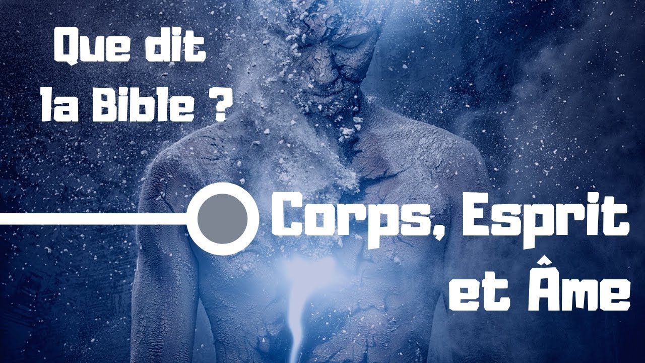 Que dit la Bible ? Corps, Esprit et Âme. ( survie de l'âme, résurrection, différence âme / esprit )