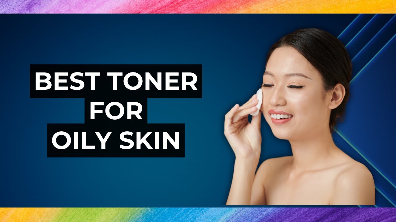 5 Best Toner For Oily Skin