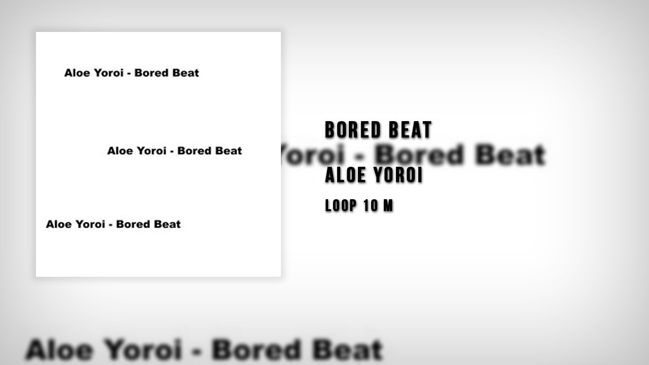 Bored Beat - Aloe Yoroi  // Loop 10 min.