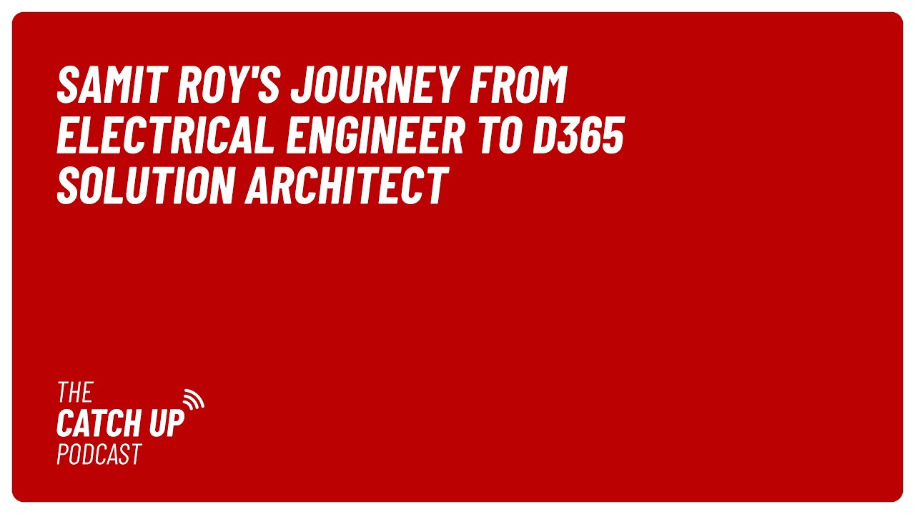 Samit Roy's Journey From Electrical Engineer to D365 Solution Architect