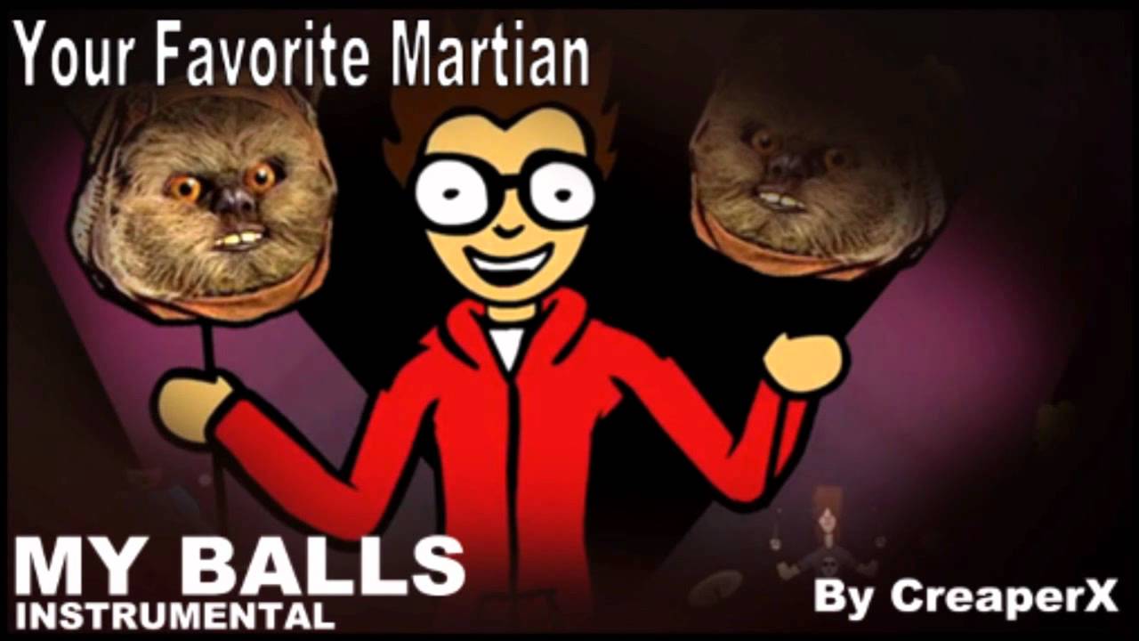 Your Favorite Martian - My Balls - Instrumental Remake (By CreaperX)