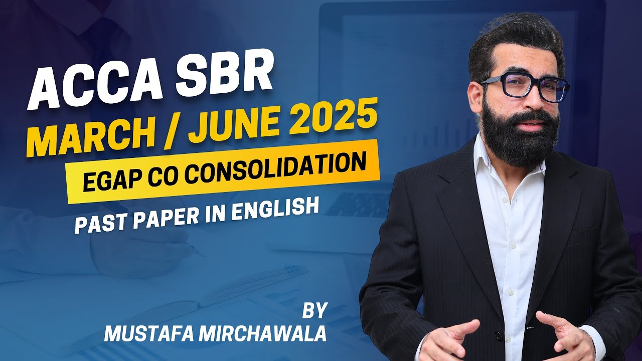 ACCA SBR MARCH/JUNE 2025 EGAP CO Consolidation Past Paper in English by Mustafa Mirchawala