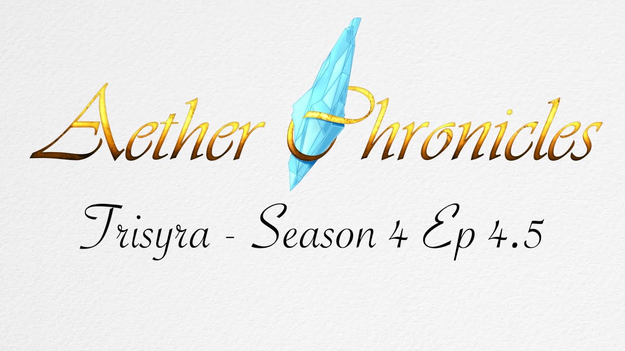 Aether Chronicles - Season 4 - Trisyra -  Ep 4.5