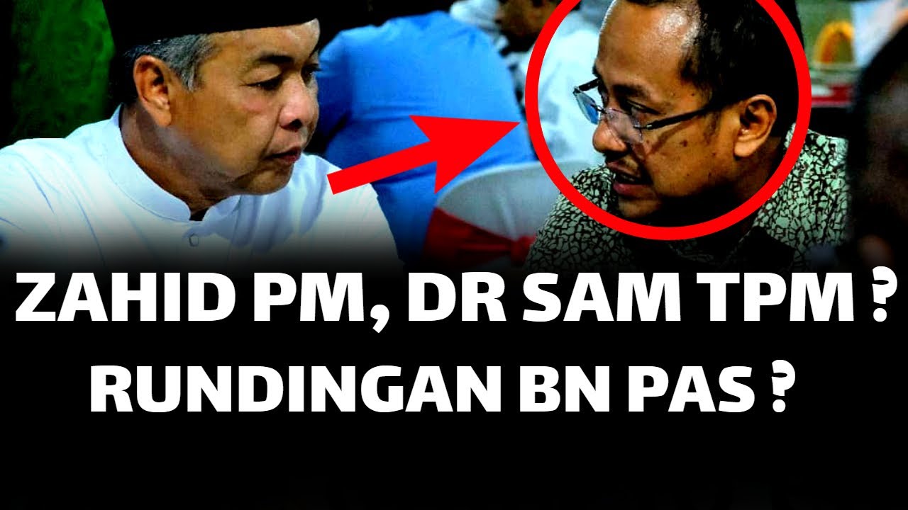 RUNDINGAN BN & PAS TERDEDAH ? ZAHID PM, DR SAM TPM ?