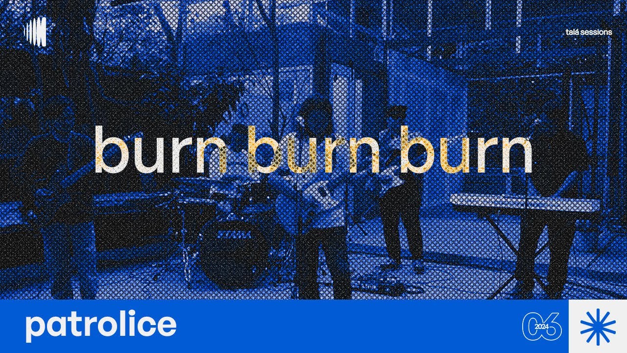 Patrolice - Burn Burn Burn | talá sessions
