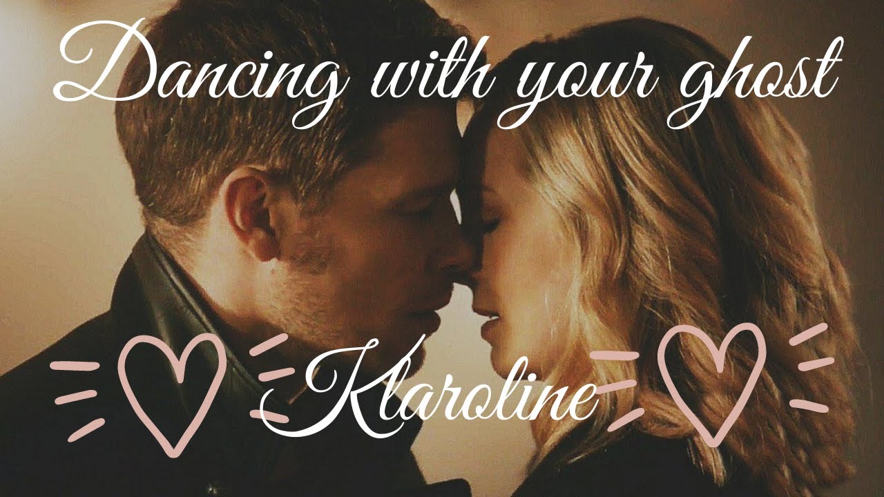 KLAROLINE (Klaus Mikaelson + Caroline Forbes) ~ Dancing With Your Ghost