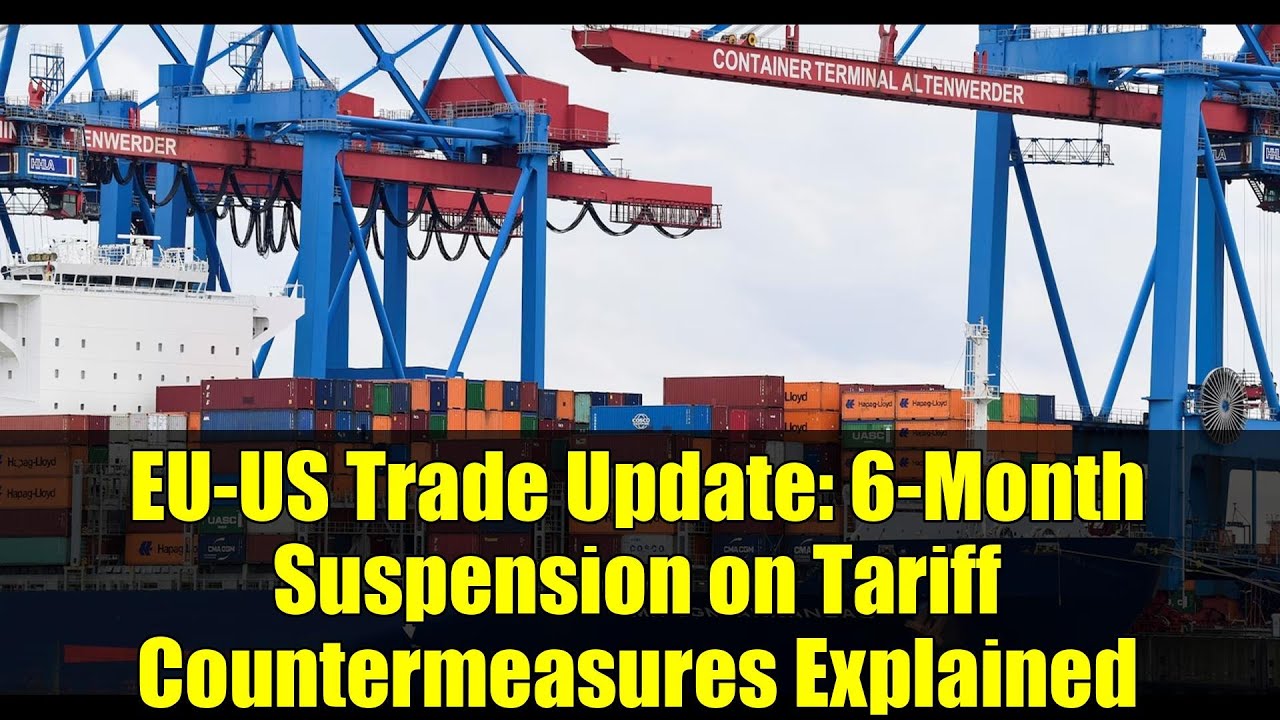 EU-US Trade Update: 6-Month Suspension on Tariff Countermeasures Explained