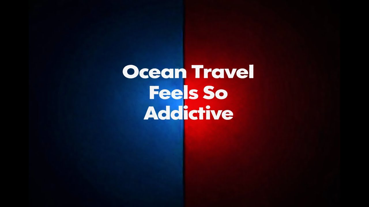 Why Ocean Travel Feels So Addictive