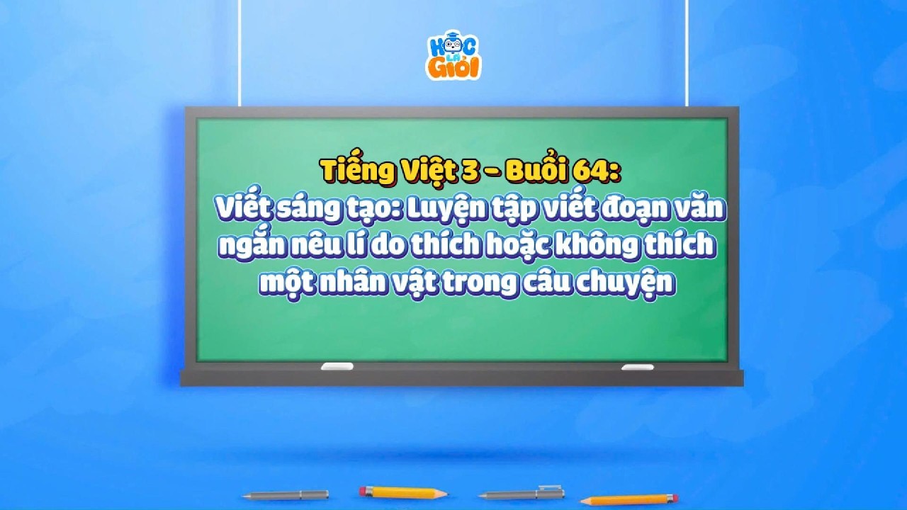 Tiếng Việt 3 - Buổi 64: Viết sáng tạo: Luyện tập viết đoạn văn ngắn nêu lí do thích hoặc...