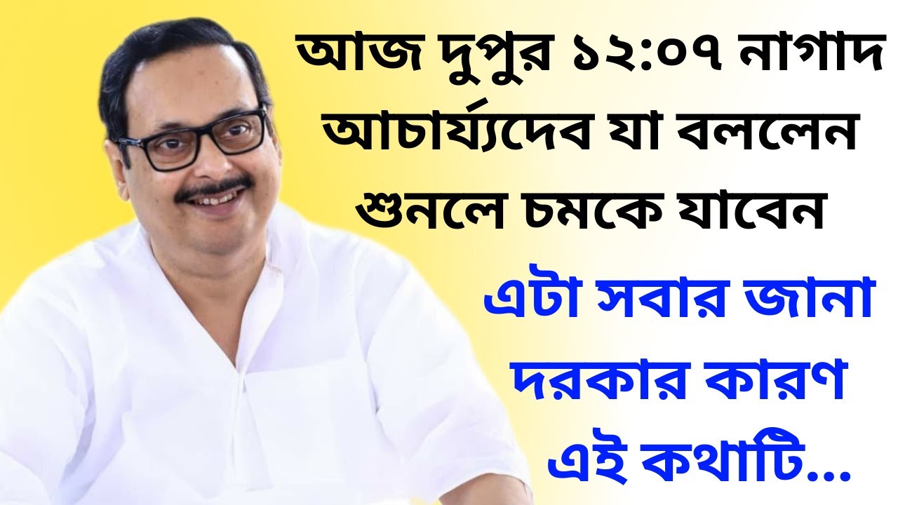আজ দুপুর ১২:০৭ নাগাদ আচার্য্যদেব যা বললেন শুনলে চমকে যাবেন || এটা সবার জানা দরকার