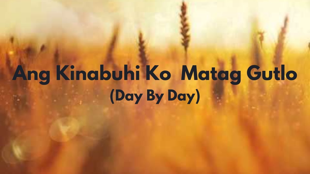 Ang Kinabuhi Ko Matag Gutlo (Day By Day)