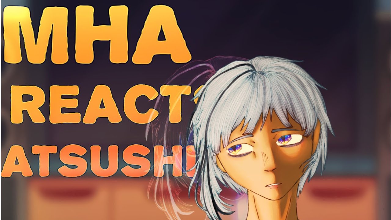 || MHA reacts to Atsushi || part 1/3 || fanfic au || watch in 0.5x speed ||