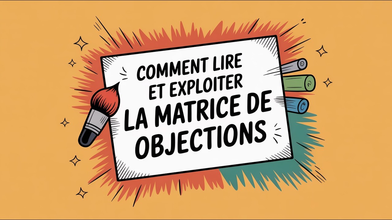 Comment lire et exploiter la matrice des objections (stratégie marketing & script de vente) ?
