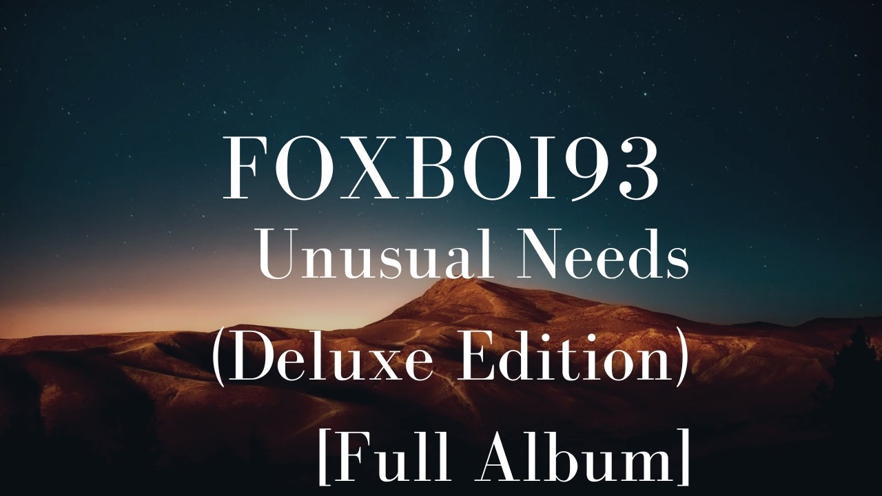 Foxboi93 - Unusual Needs (Deluxe Edition) [Full Album]