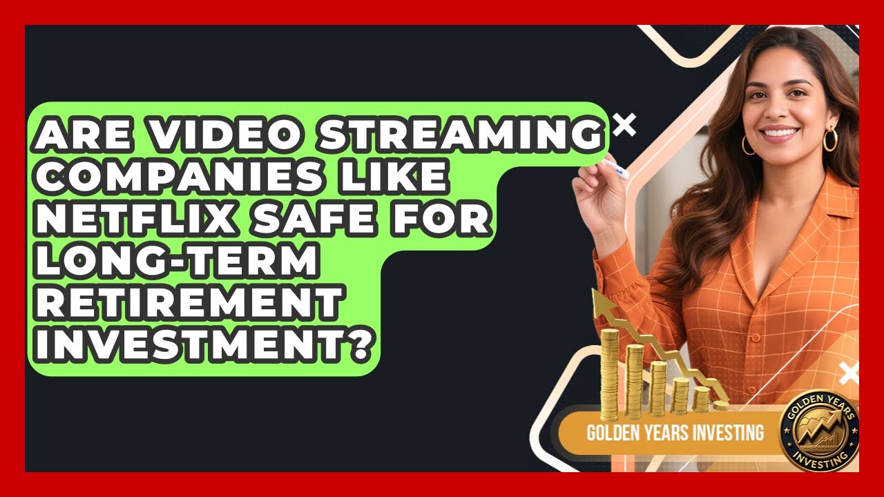 Are Video Streaming Companies Like Netflix Safe for Long-Term Retirement Investment?