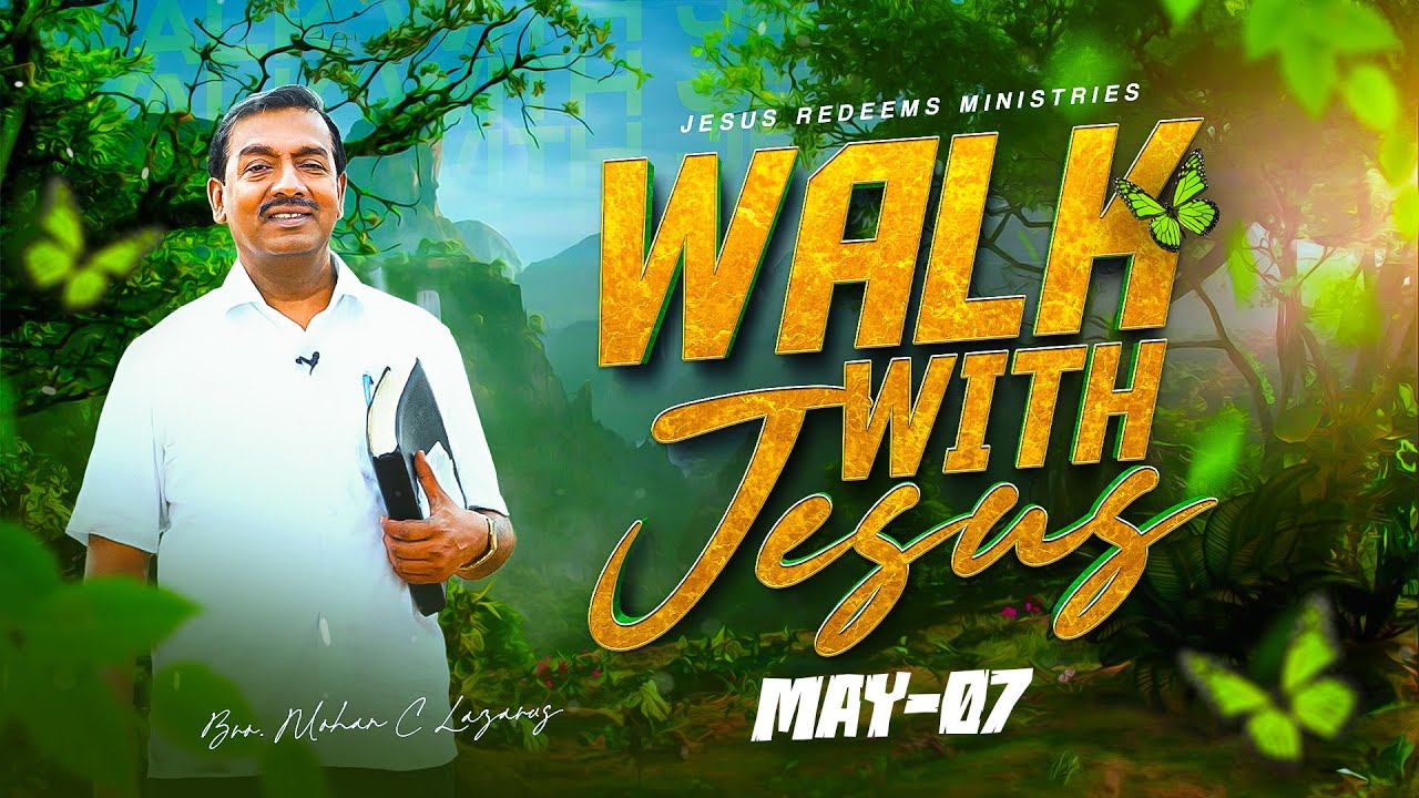 Walk with Jesus || Bro. Mohan C. Lazarus || May 07