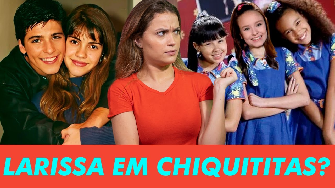 Você Sabia? Larissa Manoela em CHIQUITITAS - Paqueras - Atores famosos  | Episódio 5