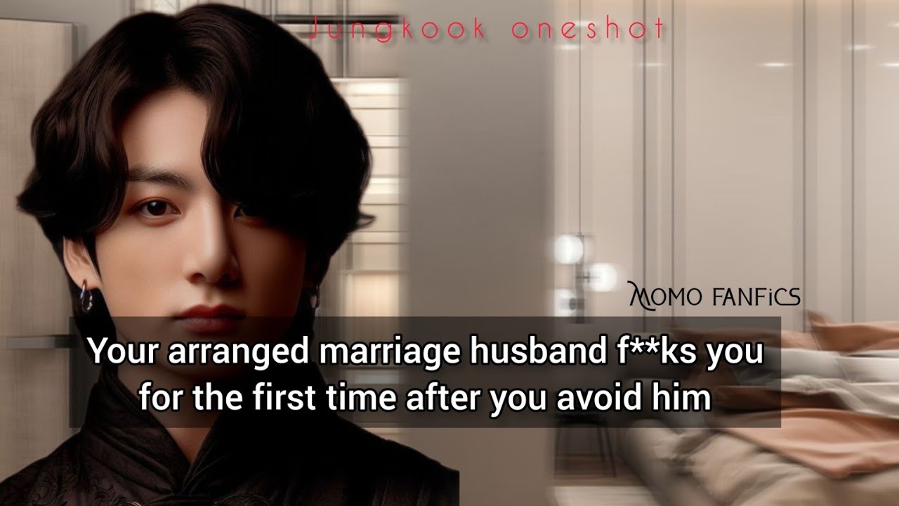 Your arranged marriage husband f**ks you for the first time after you avoid him #jkff  #oneshot