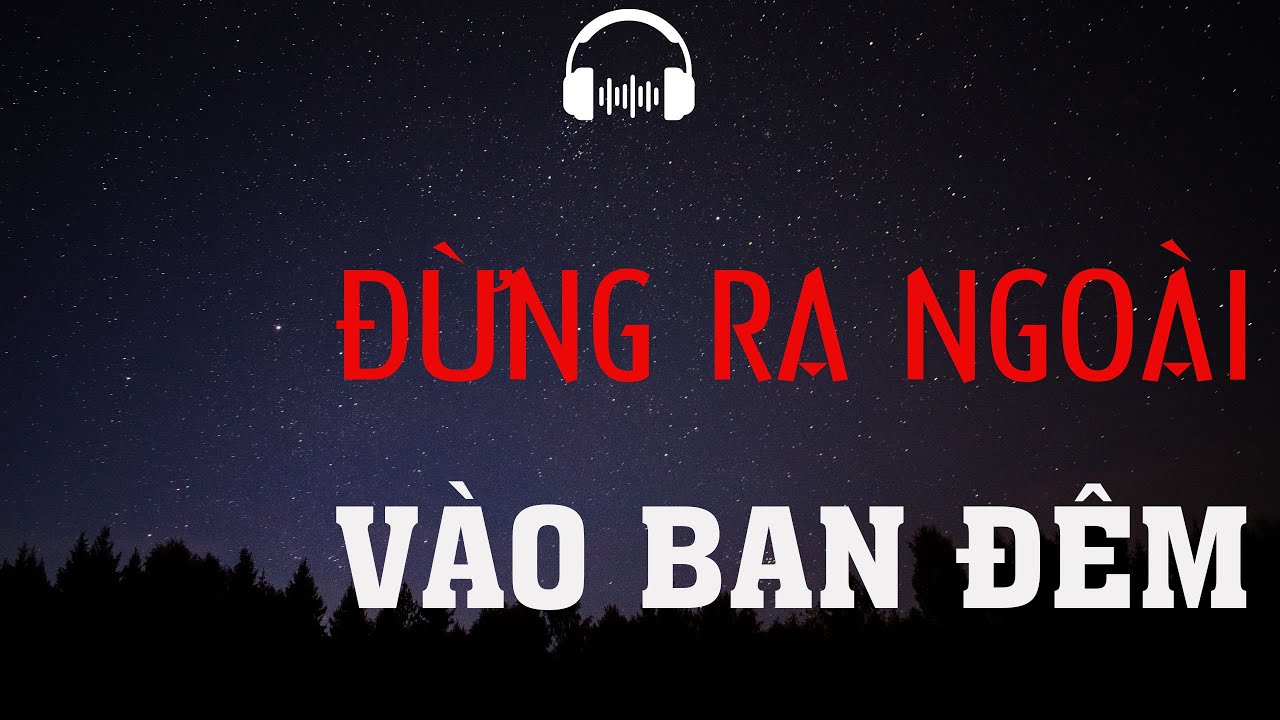 TRUYỆN MA: ĐỪNG RA NGOÀI VÀO BAN ĐÊM | TRUYỆN MA MC ĐÌNH SOẠN KỂ KINH DỊ VÀ RÙNG RỢN NHẤT.