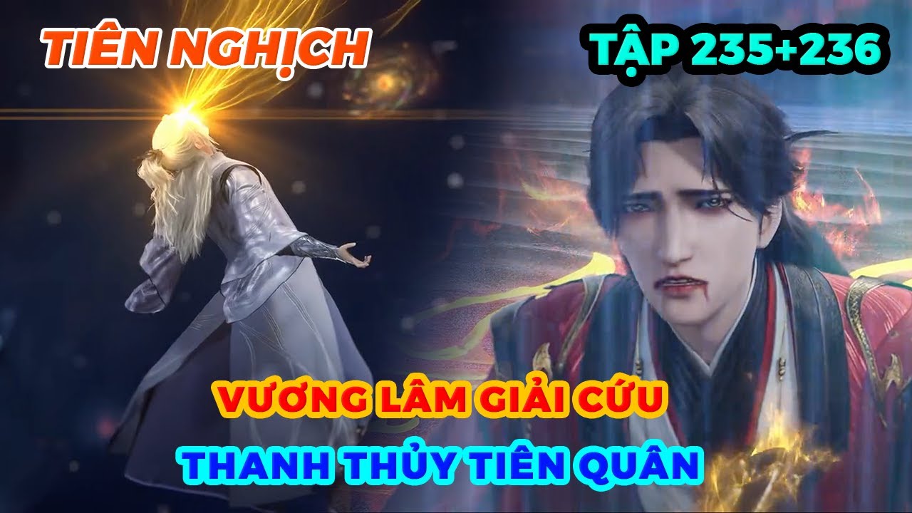 Tiên Nghịch Tập 235+236 | Vương Lâm Giải Cứu Thanh Thủy Tiên Quân