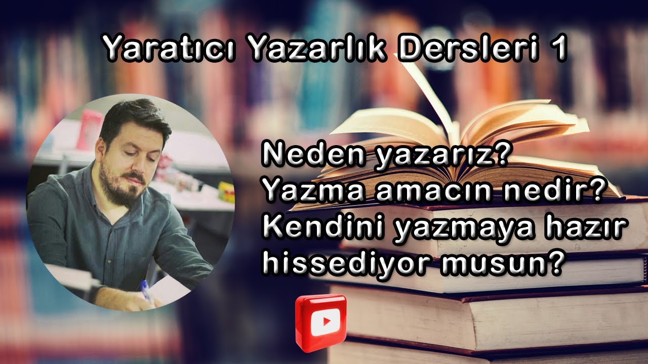 Yaratıcı Yazarlık Dersleri-1 / Neden Yazarız? / Kendini Yazmaya Hazır Hissediyor musun?