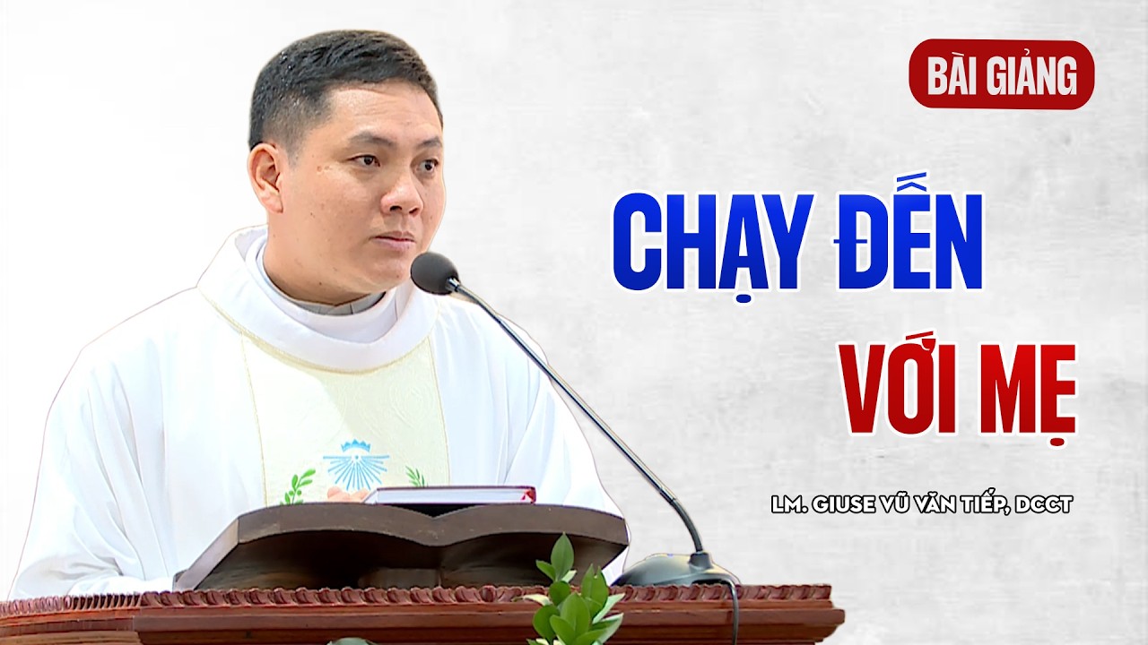 CHẠY ĐẾN VỚI MẸ - LM GIUSE VŨ VĂN TIẾP, DCCT
