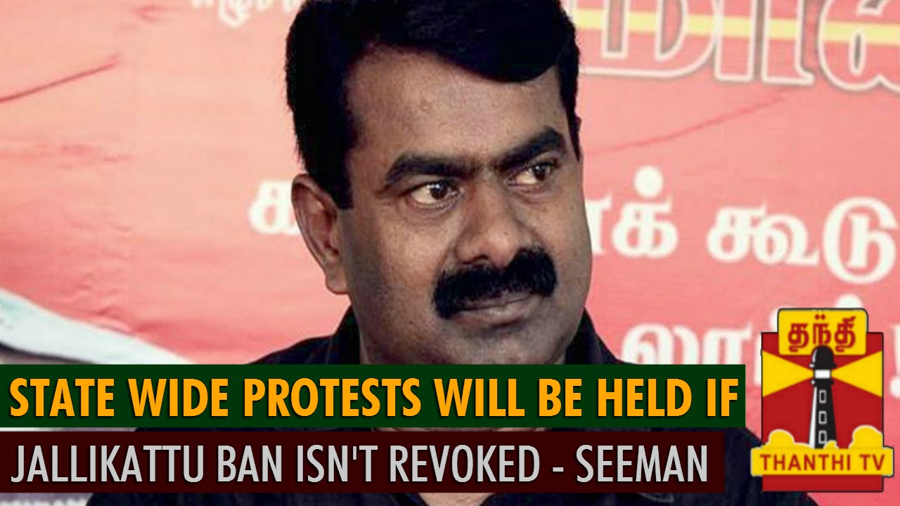"State wide Protests will be held if Jallikattu ban is not Revoked" - Seeman
