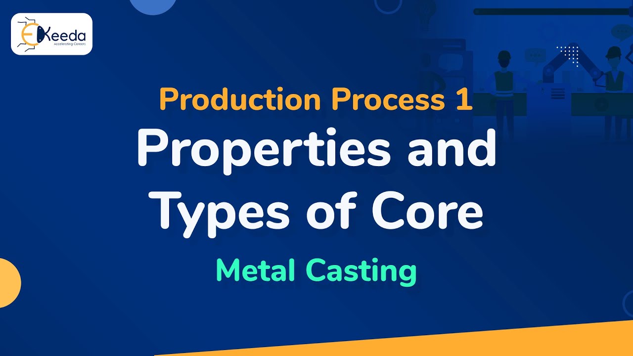 Properties and Types of Core - Metal Casting - Production Process 1