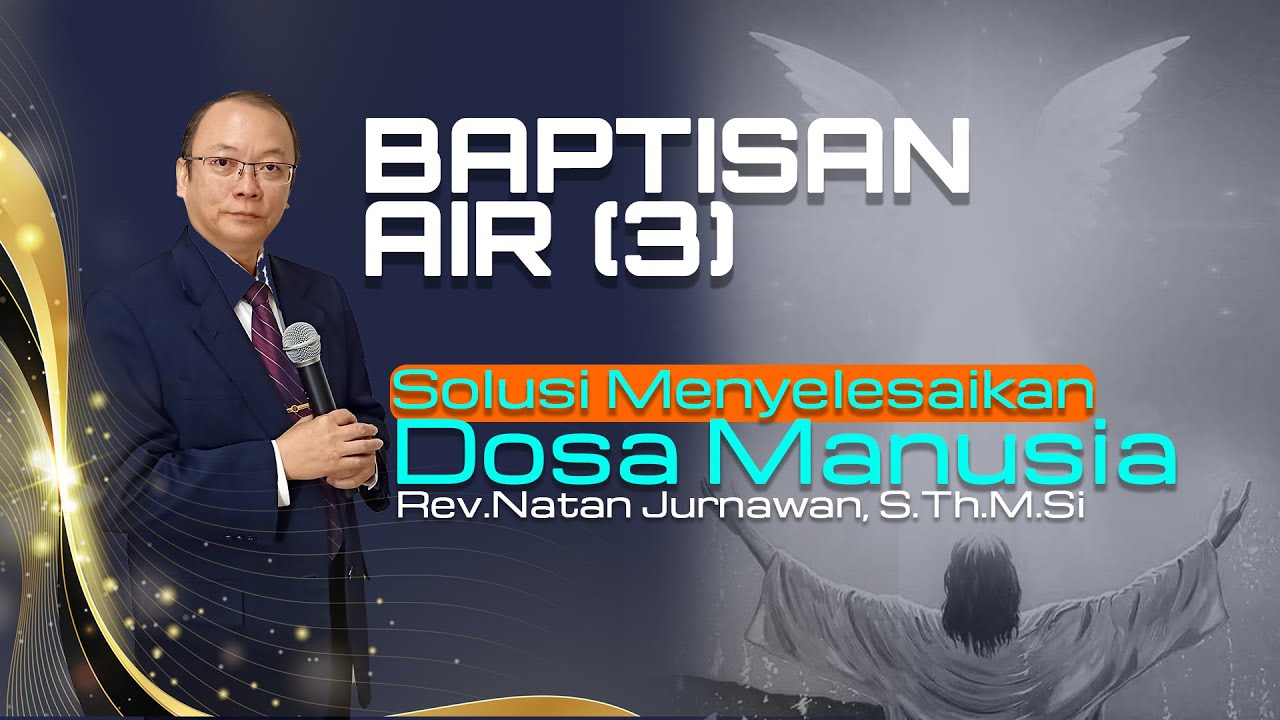 BAPTISAN AIR ( 3 )  | Solusi Menyelesaikan Dosa Manusia | Rev.Natan Jurnawan, S.Th.M.Si