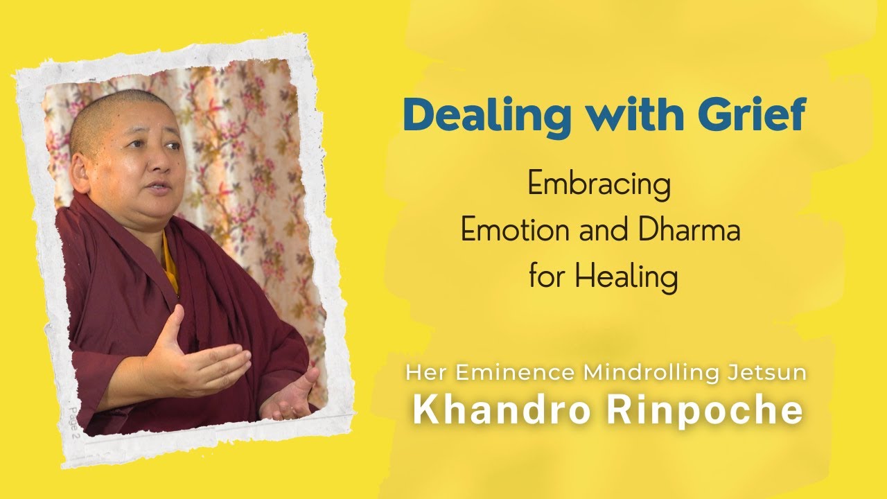 Dealing with Grief - Embracing Emotion and Dharma for Healing | Mindrolling Jetsun Khandro Rinpoche